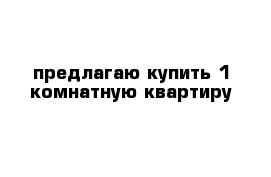 предлагаю купить 1 комнатную квартиру